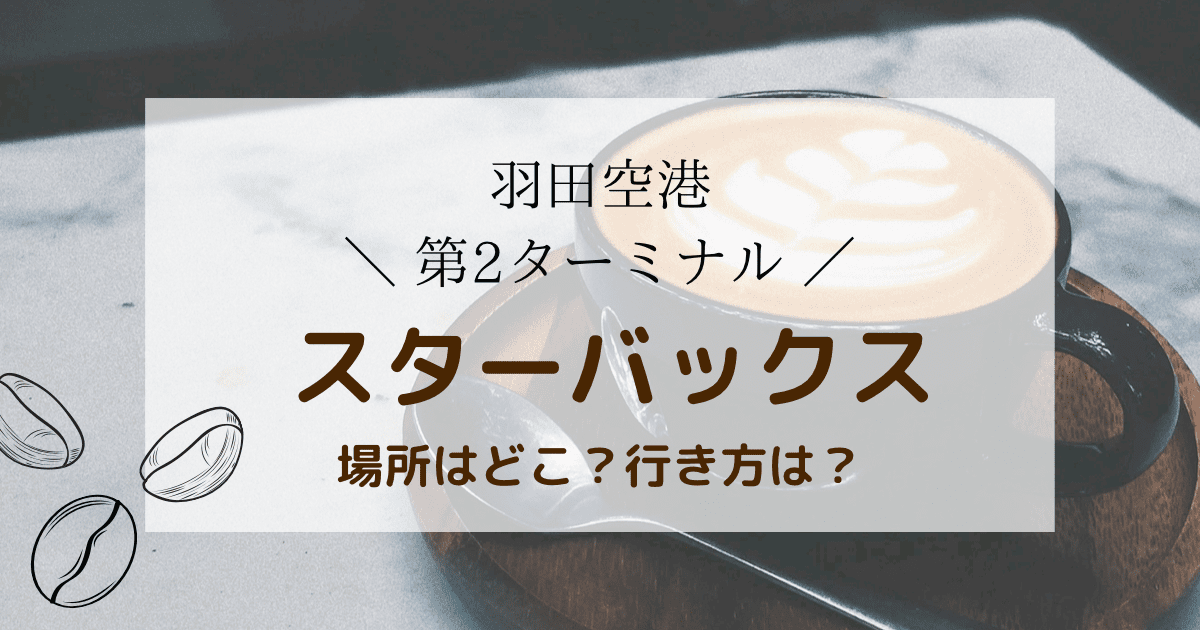 羽田空港第2ターミナルのスターバックスの場所はどこ？保安検査後にある？