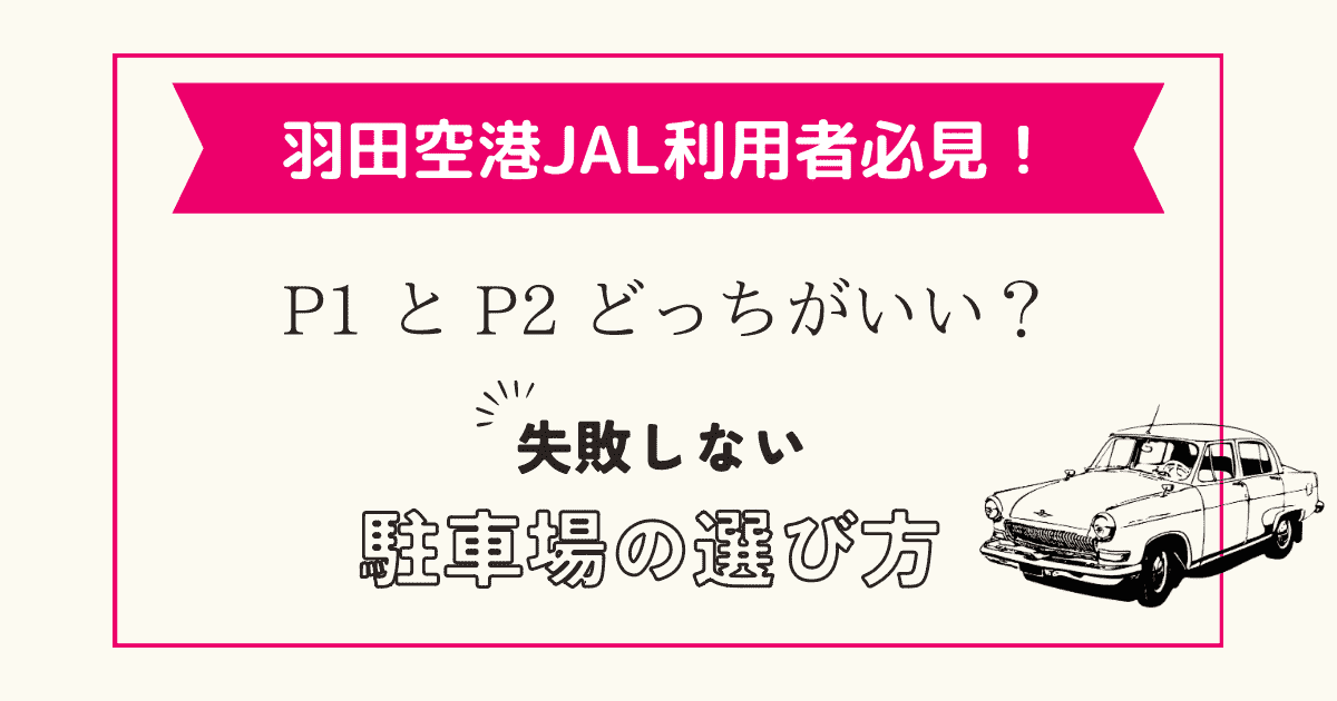 羽田空港でJALに乗るなら駐車場はP1とP2どっちが近い？予約するなら？