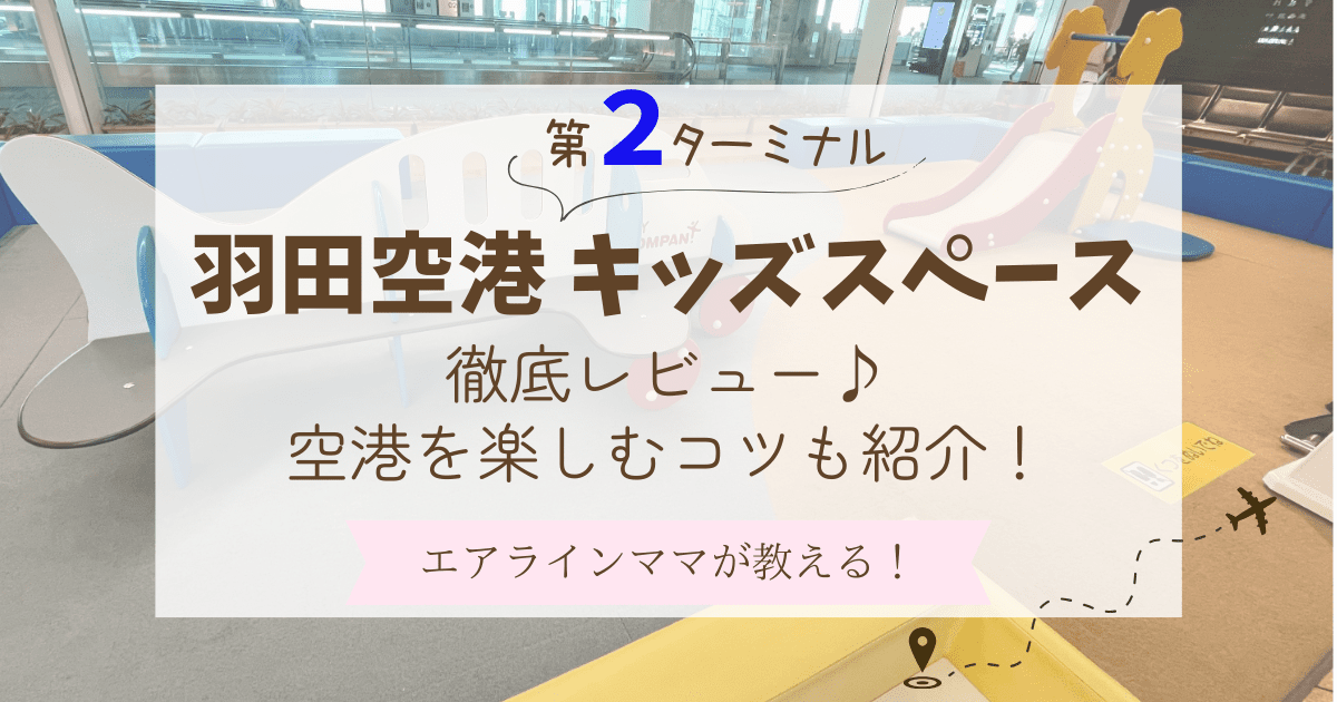 羽田空港第2ターミナルのキッズスペースを徹底レビュー！子連れで楽しむコツを紹介