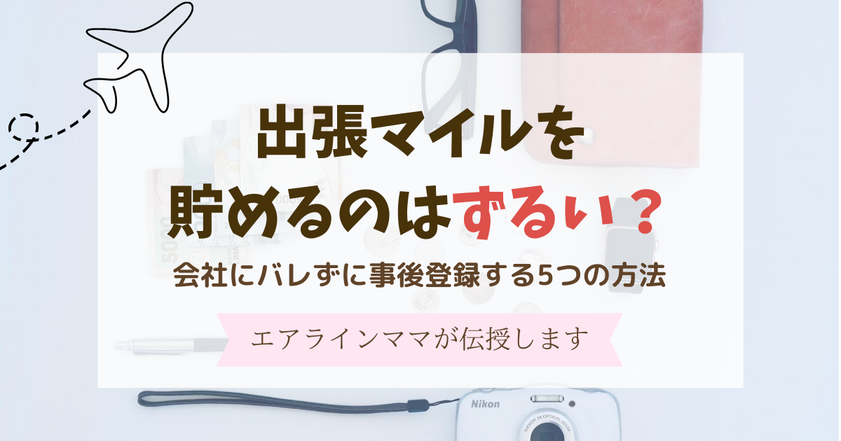 出張マイルを貯めるのはずるい？会社にバレずに事後登録する5つの方法
